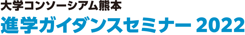 進学ガイダンスセミナー 2022 - 一般社団法人大学コンソーシアム熊本